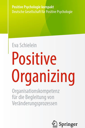 Positive Organizing: Organisationskompetenz für die Begleitung von Veränderungsprozessen (Positive Psychologie kompakt) (German Edition)
