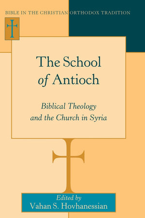 The School of Antioch: Biblical Theology and the Church in Syria (Bible in the Christian Orthodox Tradition)