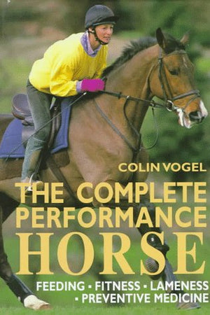 The Complete Performance Horse: Preventive Medicine, Fitness, Feeding, Lameness