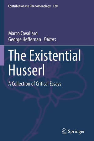 The Existential Husserl: A Collection of Critical Essays (Contributions to Phenomenology)