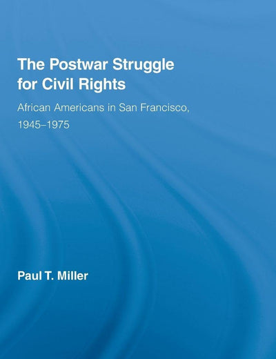 The Postwar Struggle for Civil Rights: African Americans in San Francisco, 1945–1975 (Studies in African American History and Culture)