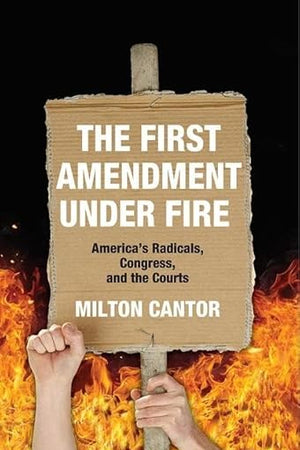 The First Amendment Under Fire: America's Radicals, Congress, and the Courts