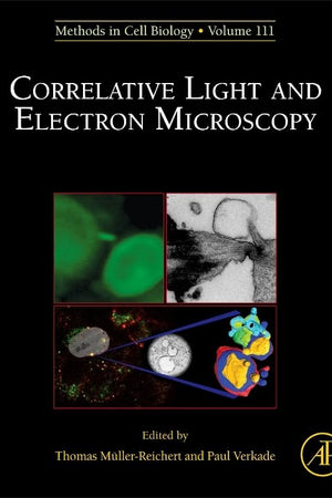 Correlative Light and Electron MIcroscopy (Volume 111) (Methods in Cell Biology, Volume 111)