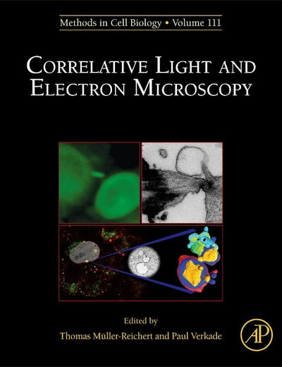 Correlative Light and Electron MIcroscopy (Volume 111) (Methods in Cell Biology, Volume 111)