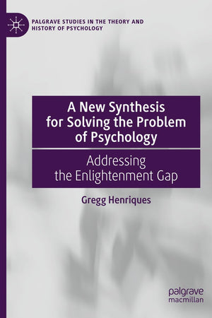 A New Synthesis for Solving the Problem of Psychology: Addressing the Enlightenment Gap (Palgrave Studies in the Theory and History of Psychology)