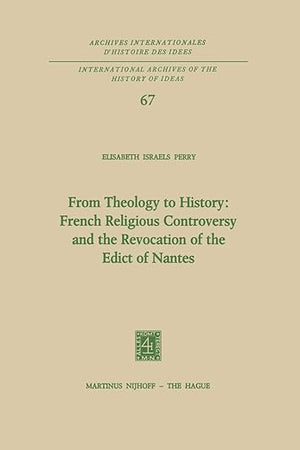 From Theology to History: French Religious Controversy and the Revocation of the Edict of Nantes: French Religious Controversy and the Revocation of ... internationales d'histoire des idées, 67)