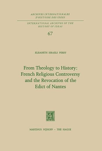 From Theology to History: French Religious Controversy and the Revocation of the Edict of Nantes: French Religious Controversy and the Revocation of ... internationales d'histoire des idées, 67)