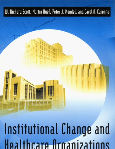 Institutional Change and Healthcare Organizations : From Professional Dominance to Managed Care