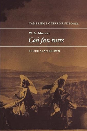W. A. Mozart: Così fan tutte (Cambridge Opera Handbooks) (Volume 0)