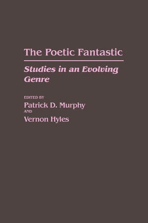 The Poetic Fantastic: Studies in an Evolving Genre (Contributions to the Study of Science Fiction and Fantasy)