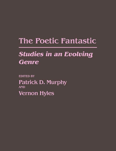 The Poetic Fantastic: Studies in an Evolving Genre (Contributions to the Study of Science Fiction and Fantasy)