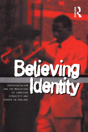 Believing Identity: Pentecostalism and the Mediation of Jamaican Ethnicity and Gender in England (Explorations in Anthropology)