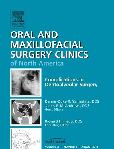 Complications in Dento-Alveolar Surgery, An Issue of Oral and Maxillofacial Surgery Clinics (Volume 23-3) (The Clinics: Dentistry, Volume 23-3)
