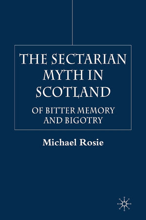 The Sectarian Myth in Scotland: Of Bitter Memory and Bigotry