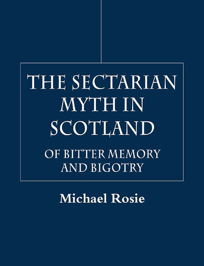 The Sectarian Myth in Scotland: Of Bitter Memory and Bigotry