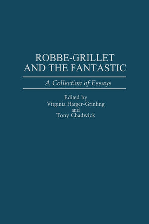 Robbe-Grillet and the Fantastic: A Collection of Essays (Contributions to the Study of Science Fiction and Fantasy)