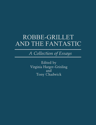 Robbe-Grillet and the Fantastic: A Collection of Essays (Contributions to the Study of Science Fiction and Fantasy)