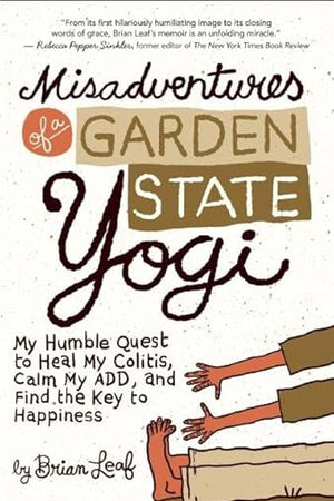 Misadventures of a Garden State Yogi: My Humble Quest to Heal My Colitis, Calm My ADD, and Find the Key to Happiness