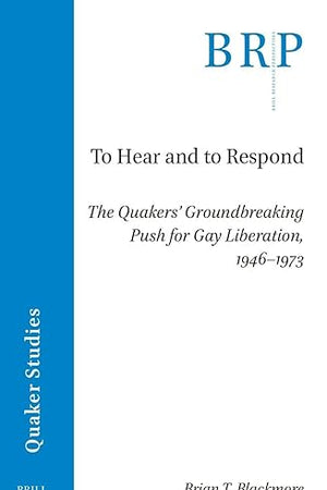 To Hear and to Respond: The Quakers’ Groundbreaking Push for Gay Liberation, 1946-1973 (Brill Research Perspectives in Humanities and Social Sciences)