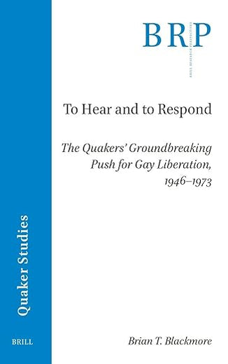 To Hear and to Respond: The Quakers’ Groundbreaking Push for Gay Liberation, 1946-1973 (Brill Research Perspectives in Humanities and Social Sciences)