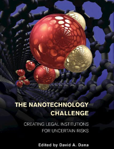 The Nanotechnology Challenge: Creating Legal Institutions for Uncertain Risks