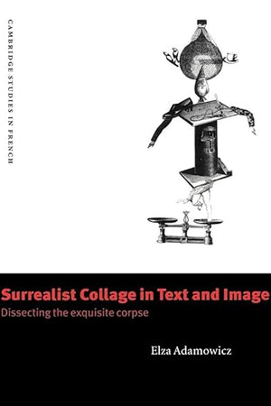 Surrealist Collage in Text and Image: Dissecting the Exquisite Corpse (Cambridge Studies in French, Series Number 56) (Volume 0)