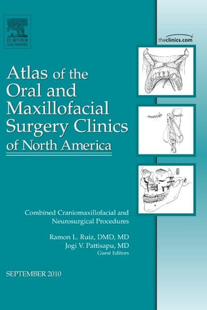 Combined Craniomaxillofacial and Neurosurgical Procedures, An Issue of Atlas of the Oral and Maxillofacial Surgery Clinics (Volume 18-2) (The Clinics: Dentistry, Volume 18-2)
