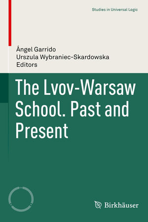 The Lvov-Warsaw School. Past and Present (Studies in Universal Logic)