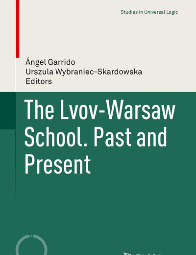 The Lvov-Warsaw School. Past and Present (Studies in Universal Logic)