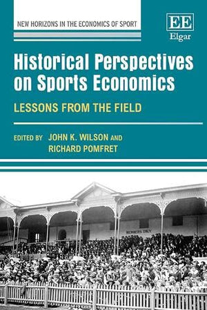 Historical Perspectives on Sports Economics: Lessons from the Field (New Horizons in the Economics of Sport series)