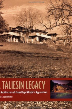 A Taliesin Legacy: The Architecture of Frank Lloyd Wright's Apprentices