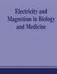 Electricity and Magnetism in Biology and Medicine