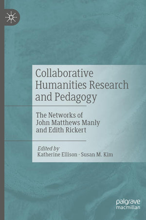 Collaborative Humanities Research and Pedagogy: The Networks of John Matthews Manly and Edith Rickert
