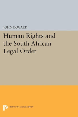 Human Rights and the South African Legal Order (Princeton Legacy Library)