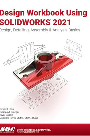 Design Workbook Using SOLIDWORKS 2021: Design, Detailing, Assembly & Analysis Basics