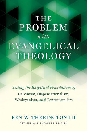 The Problem with Evangelical Theology: Testing the Exegetical Foundations of Calvinism, Dispensationalism, Wesleyanism, and Pentecostalism, Revised and Expanded Edition