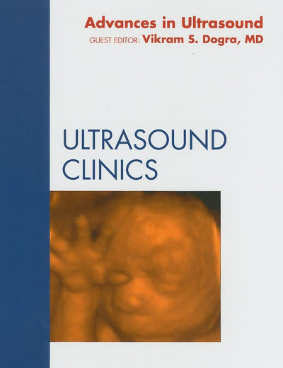 Advances in Ultrasound, An Issue of Ultrasound Clinics (Volume 4-3) (The Clinics: Radiology, Volume 4-3)