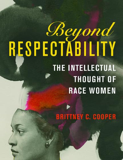 Beyond Respectability: The Intellectual Thought of Race Women (Women, Gender, and Sexuality in American History)