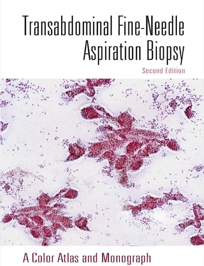 TRANSABDOMINAL FINE-NEEDLE ASPIRATION BIOPSY (2ND EDITION): A COLOR ATLAS AND MONOGRAPH (WITH CD-ROM)