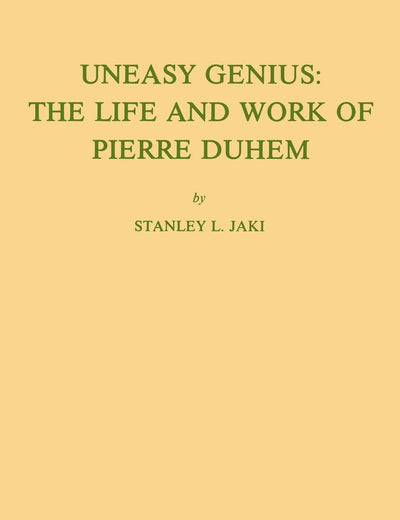 Uneasy Genius: The Life and Work of Pierre Duhem (Archives internationales d'histoire des idées/International Archives of the History of Ideas)