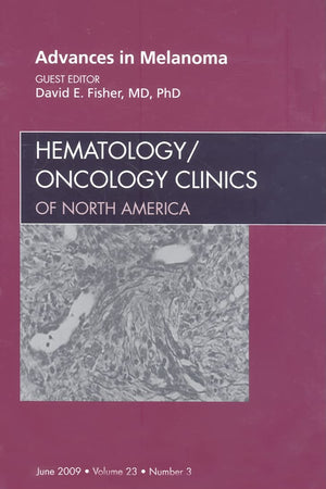Advances in Melanoma, An Issue of Hematology/Oncology Clinics (Volume 23-3) (The Clinics: Internal Medicine, Volume 23-3)