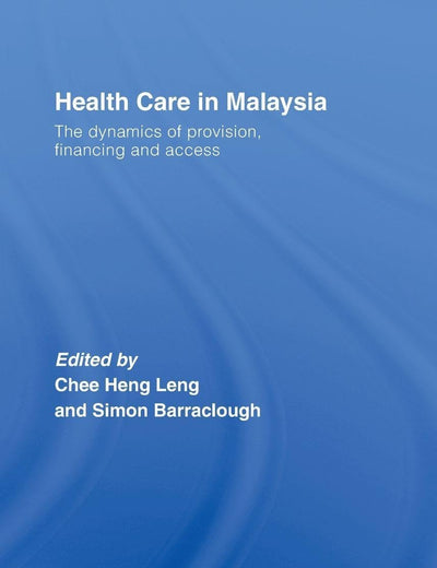 Health Care in Malaysia: The Dynamics of Provision, Financing and Access (Routledge Malaysian Studies Series)