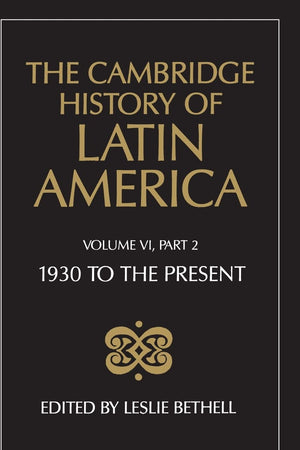 The Cambridge History of Latin America, Volume 6, Part 2: Latin America since 1930: Economy, Society and Politics: Politics and Society