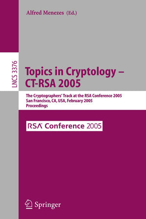 Topics in Cryptology -- CT-RSA 2005: The Cryptographers' Track at the RSA Conference 2005, San Francisco, CA, USA, February 14-18, 2005, Proceedings (Lecture Notes in Computer Science, 3376)