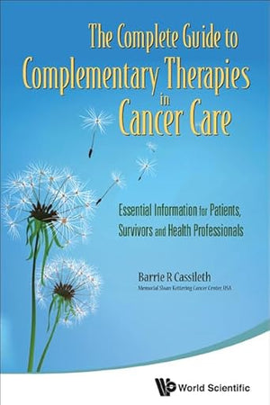 Complete Guide To Complementary Therapies In Cancer Care, The: Essential Information For Patients, Survivors And Health Professionals