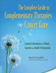Complete Guide To Complementary Therapies In Cancer Care, The: Essential Information For Patients, Survivors And Health Professionals