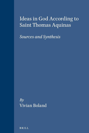 Ideas in God According to Saint Thomas Aquinas: Sources and Synthesis (Studies in the History of Christian Traditions, 69)
