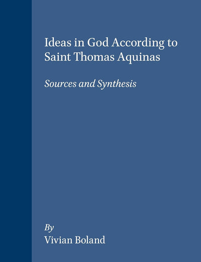 Ideas in God According to Saint Thomas Aquinas: Sources and Synthesis (Studies in the History of Christian Traditions, 69)