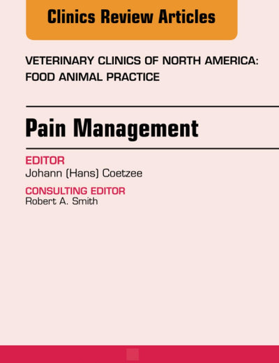 Pain Management, An Issue of Veterinary Clinics: Food Animal Practice (The Clinics: Veterinary Medicine, Volume 29-1)