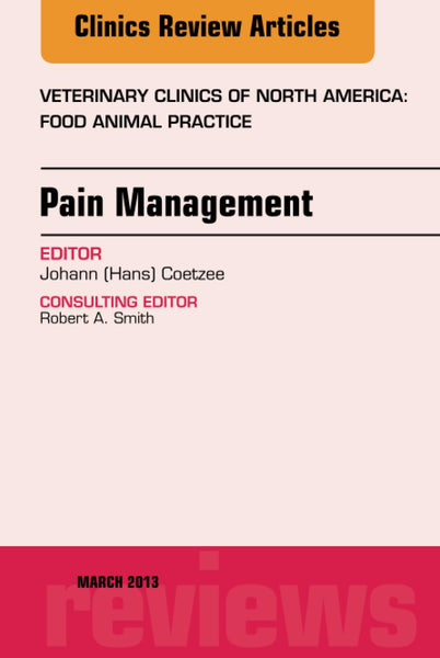 Pain Management, An Issue of Veterinary Clinics: Food Animal Practice (The Clinics: Veterinary Medicine, Volume 29-1)